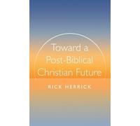 Rick Herrick Toward a Post-Biblical Christian Future (Tascabile)