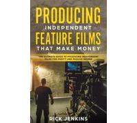 Rick Jenkins Producing Independent Feature Films That Make Money (Tascabile)