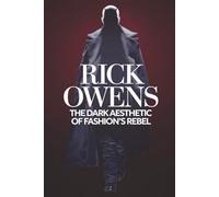 Rick Owens: The Dark Aesthetic of Fashion's Rebel