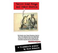 Rick Schmidt TWELVE DEAD FROGS AND OTHER STORIES, A FILMMAKER (Copertina rigida)