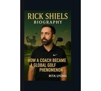 RICK SHIELS BIOGRAPHY: HOW A COACH BECAME A GLOBAL GOLF PHENOMENON