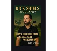 RICK SHIELS BIOGRAPHY: HOW A COACH BECAME A GLOBAL GOLF PHENOMENON