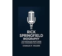 RICK SPRINGFIELD BIOGRAPHY: The Australian Heartthrob Who Conquered Hollywood