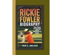RICKIE FOWLER BIOGRAPHY: The Flash of Orange Who Refused to Fade.