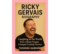 Ricky Gervais- Biography: Laughing at the World: How a Sharp Tongue Changed Comedy Forever