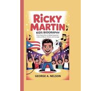 RICKY MARTIN KIDS BIOGRAPHY: From Puerto Rico to Global Superstar - A Story of Music, Dreams, and Courage