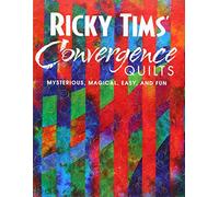 Ricky Tims' Convergence Quilts: Mysterious, Magical, Easy, and Fun