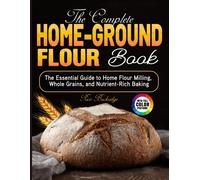 Rico Buckridge The Complete Home-Ground Flour Book: The Essential Guide (Book)