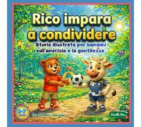 Rico impara a condividere: libro per bambini sull’amicizia, la gentilezza e le emozioni: Storia illustrata sulle buone maniere, la collaborazione e il rispetto per bambini dai 3 ai 7 anni