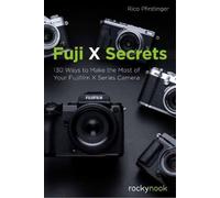 Fuji X Secrets: 142 Ways to Make the Most of Your Fujifilm X Series Camera
