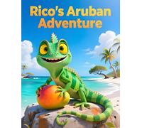 Rico’s Aruban Adventure: A Fun Children’s Book About Friendship, Exploration, and Island Life in the Caribbean