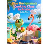 Rico the Iguana's Cooking Class in Aruba: A Fun Tropical Tale About Friendship and Flavor