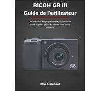 RICOH GR III Guide de l'utilisateur: Une méthode étape par étape pour maîtriser votre appareil photo et libérer votre vision créative.