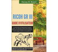 RICOH GR III Guide d'Utilisateur: Le manuel ultime de l’appareil photo à emporter partout - de l’unboxing aux photos époustouflantes, découvrez toutes ... le voyage, la famille et la vie quotidienne.