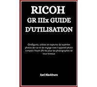 RICOH GR IIIx GUIDE D'UTILISATION: Configurez, utilisez et capturez de superbes photos de rue et de voyage avec l’appareil photo compact Ricoh GR IIIx pour les photographes de tous niveaux