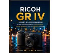 RICOH GR IV COMPLETE GEBRUIKERSHANDLEIDING: De ultieme stapsgewijze handleiding om je camera te beheersen, instellingen aan te passen en verbluffende straatfoto's te maken.