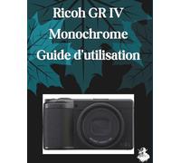 Ricoh GR IV Monochrome Guide d'utilisation: Un manuel clair et détaillé sur les réglages et le dépannage de l'appareil photo pour les débutants et les seniors