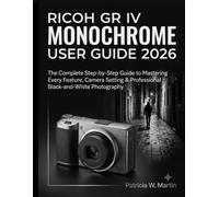 Ricoh GR IV Monochrome User Guide 2026: The Complete Step-by-Step Guide to Mastering Every Feature, Camera Setting & Professional Black-and-White Photography
