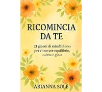 Ricomincia da te: 21 giorni di mindfulness per ritrovare equilibrio, calma e gioia