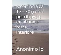 Ricomincia da Te - 30 giorni per ritrovare equilibrio e forza interiore