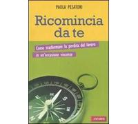 Ricomincia da te. Come trasformare la perdita del lavoro in un'occasione vincente