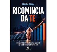 Ricomincia da te. Riprendi il controllo della tua identità, del t