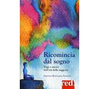 Ricomincia dal sogno. Yoga e amore nell'età della saggezza