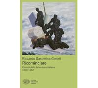 Ricominciare. Classici della letteratura italiana 1939-1962