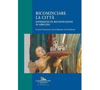 Ricominciare la città. Esperienze di ricostruzione in Abruzzo