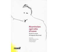 Ricominciare ogni volta di nuovo. Scritti in onore di Augusto Illuminati