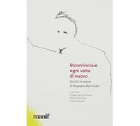 Ricominciare ogni volta di nuovo. Scritti in onore di Augusto Illuminati