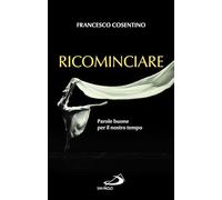 Ricominciare. Parole buone per il nostro tempo