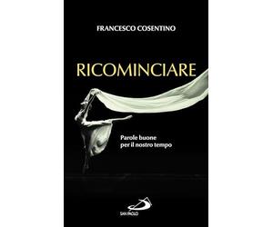 ricominciare parole buone per il nostro tempo cosentino francesco 8892243020