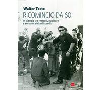 Ricomincio da 60. In viaggio tra reattori, nucleare e serbatoi della discordia
