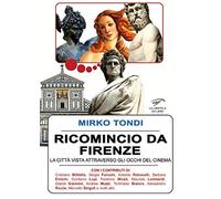 Ricomincio da Firenze. La città vista attraverso gli occhi del cinema