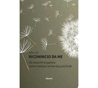 Ricomincio da me. Gli attacchi di panico: come il dolore mi ha resa più forte