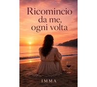 Ricomincio da me, ogni volta: La forza di riorganizzarsi senza perdersi