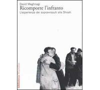 Ricomporre l'infranto. L'esperienza dei sopravvissuti alla Shoah