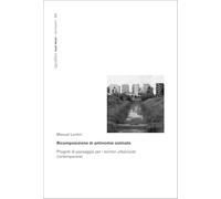 Ricomposizione di antinomie ostinate. Progetti di paesaggio per i territori urbanizzati contemporanei