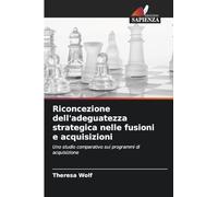 Riconcezione dell'adeguatezza strategica nelle fusioni e acquisizioni: Uno studio comparativo sui programmi di acquisizione