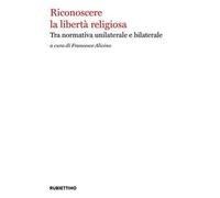 Riconoscere la libertà religiosa. Tra normativa unilaterale e bilaterale