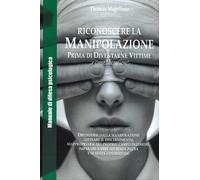 Riconoscere la Manipolazione Prima di Diventarne Vittime ..e Come Liberarsene