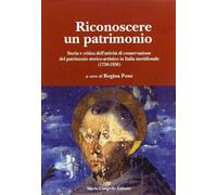 Riconoscere un patrimonio. Storia e critica dell'attività di conservazione del p