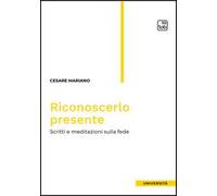 Riconoscerlo presente. Scritti e meditazioni sulla fede