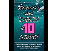 RICONOSCI E VINCI L’ANSIA IN 10 GIORNI: Una guida pratica verso la guarigione interiore