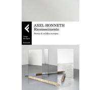 Riconoscimento. Storia di un'idea europea - Honneth Axel