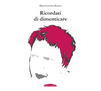 Ricordati di dimenticare - Benetti Maria Cristina