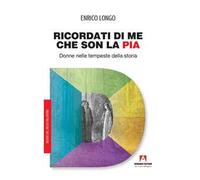 Ricordati di me che son la Pia. Donne nelle tempeste della storia
