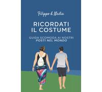 Ricordati il costume!: Guida scomoda ai nostri Posti nel Mondo