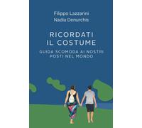 Ricordati il costume: Guida scomoda ai nostri Posti nel Mondo di Filippo Lazzar